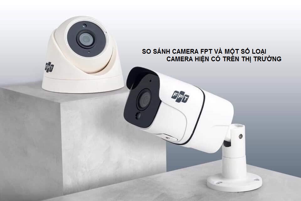 camera FPT và so sánh với camera thị trường
