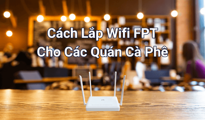 Các bước cần chuẩn bị trước khi lắp mạng wifi cho quán cafe