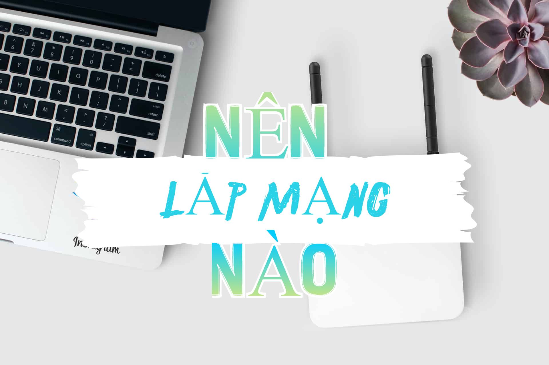 Nên lắp wifi mạng nào viettel hay fpt