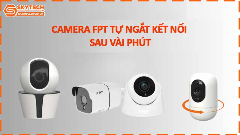  Camera giá rẻ hay gặp sự cố? Giải pháp Camera FPT an toàn, bảo mật, dễ sử dụng